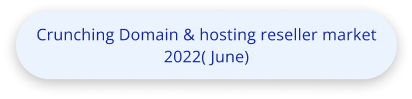 Crunching Domain & hosting reseller market
                    2022( June)